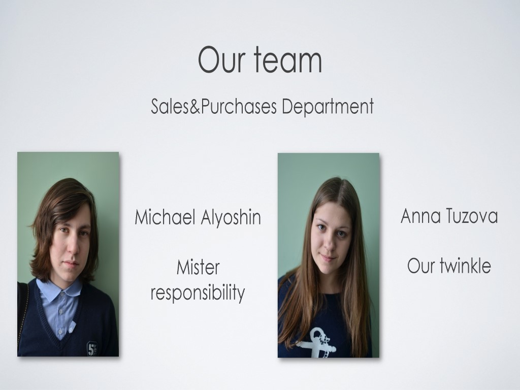 Our team Sales&Purchases Department Michael Alyoshin Mister responsibility Anna Tuzova Our twinkle